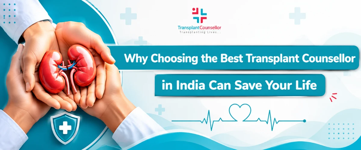 Why Choosing the Best Transplant Counsellor in India Can Save Your Life